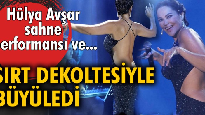 Hülya Avşar sahne performansı ve sırt dekoltesiyle büyüledi