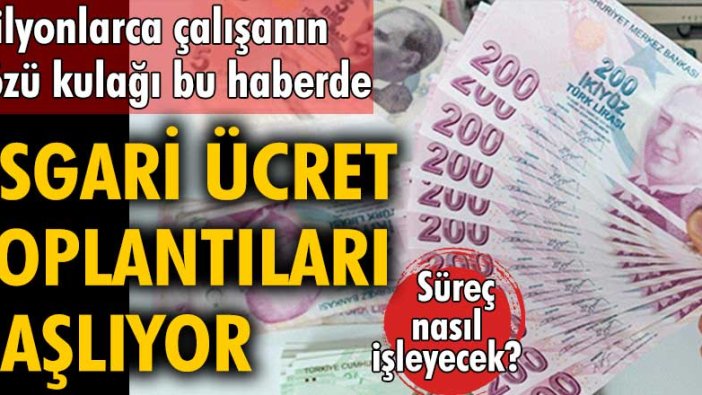 Milyonlarca çalışanın gözü kulağı bu haberde! Asgari ücret toplantıları başlıyor: Süreç nasıl işleyecek?