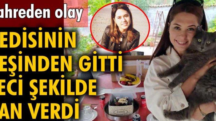 İrem Büşra Üngül kedisinin peşinden gitti feci şekilde can verdi