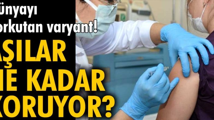 Dünyayı korkutan varyant! Aşılar ne kadar koruyor?