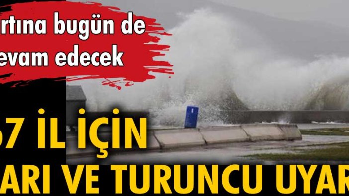 Fırtına bugün de devam edecek. 67 il için sarı ve turuncu kodlu uyarı