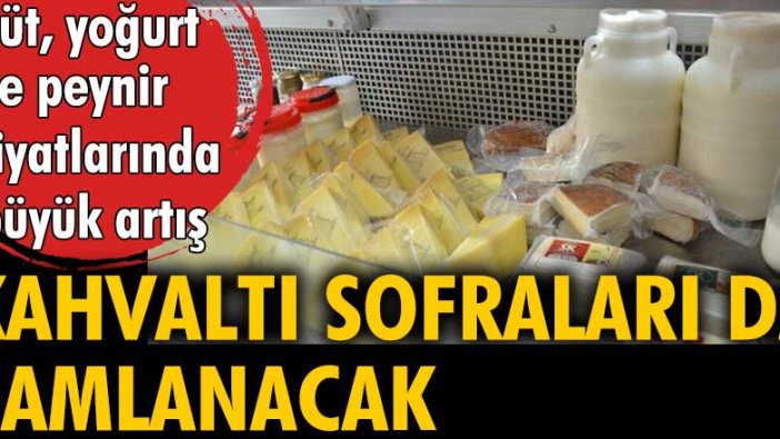 Kahvaltı sofraları da zamlanacak! Süt, yoğurt ve peynir fiyatlarında büyük artış