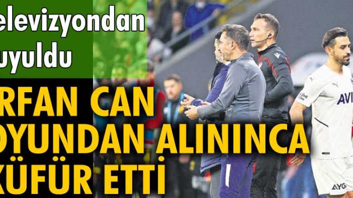 İrfan Can oyundan alınınca küfür etti