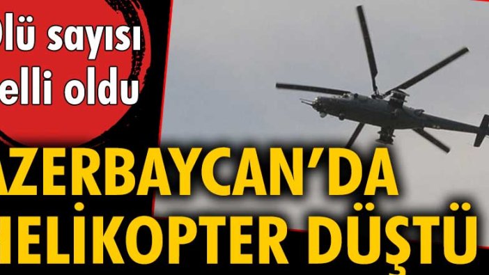 Azerbaycan'da helikopter düştü... Ölü ve yaralılar var