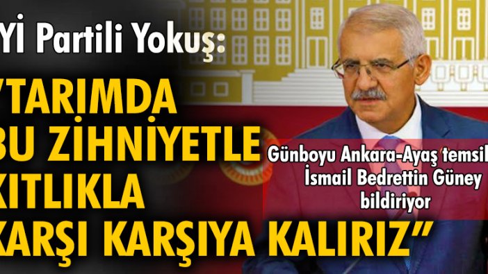 İYİ Partili Yokuş: Tarımda bu zihniyetle kıtlıkla karşı karşıya kalırız