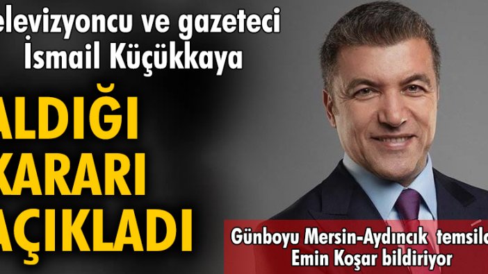 Televizyoncu ve gazeteci İsmail Küçükkaya aldığı kararı açıkladı