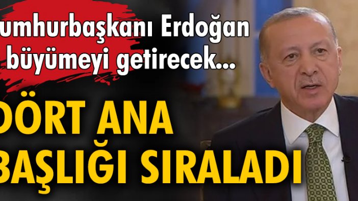 Cumhurbaşkanı Erdoğan büyümeyi getirecek dört ana başlığı sıraladı