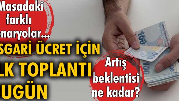 Asgari ücret için ilk toplantı bugün! Artış beklentisi ne kadar? Masadaki farklı senaryolar...