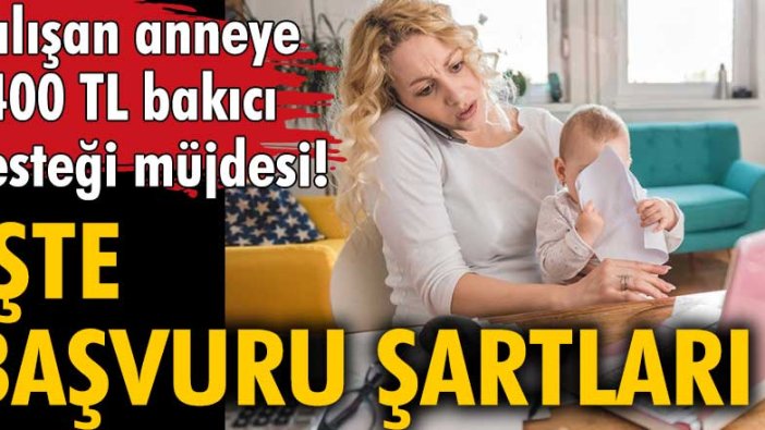 Çalışan anneye 5 bin 400 TL bakıcı desteği müjdesi! İşte başvuru şartları