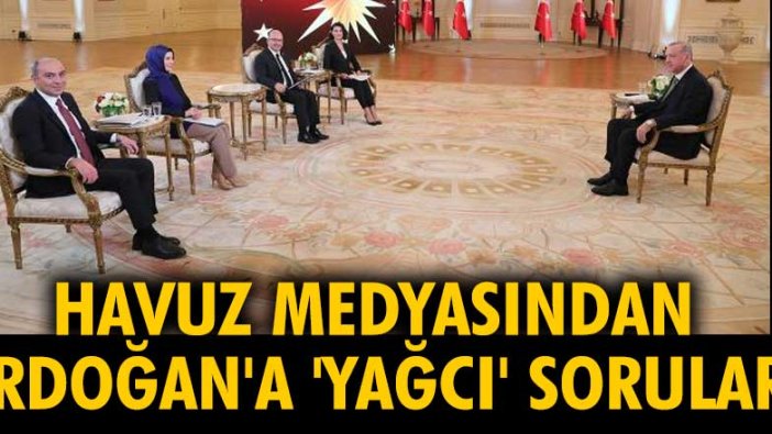 Havuz medyasından Erdoğan'a yağcı sorular