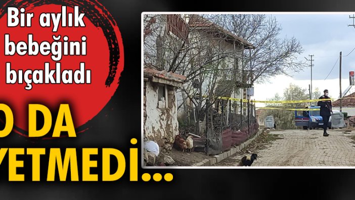 Bir aylık bebeğini bıçakladı o da yetmedi...