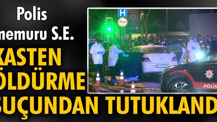 Polis Memuru S.E. kasten öldürme suçundan tutuklandı