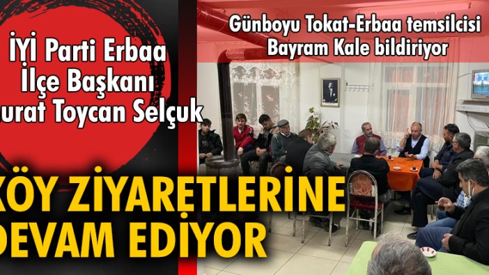 İYİ Parti Erbaa İlçe Başkanı Murat Toycan Selçuk, köy ziyaretlerine devam ediyor