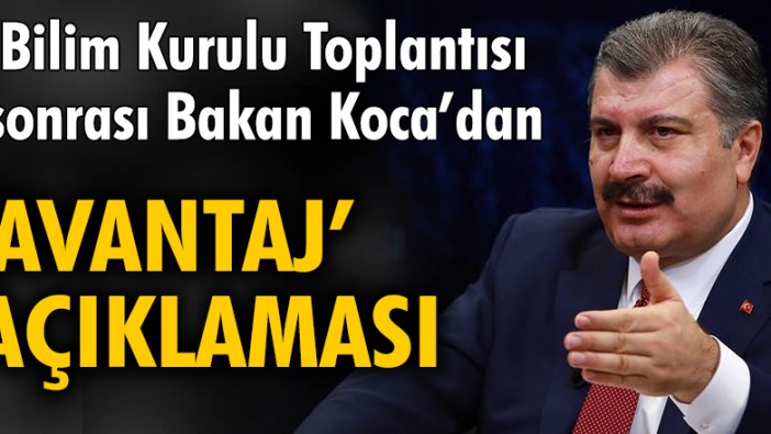 Bilim Kurulu Toplantısı sonrası Bakan Koca'dan 'avantaj' açıklaması