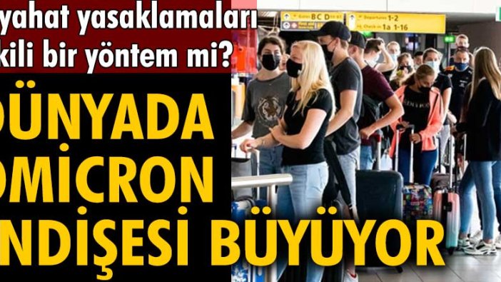 Seyahat yasaklamaları etkili bir yöntem mi? Dünyada Omicron endişesi büyüyor