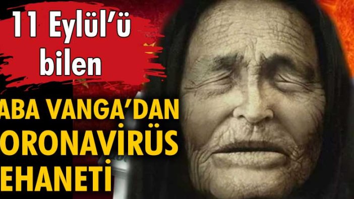 11 Eylül'ü bilen Baba Vanga'dan koronavirüs kehaneti