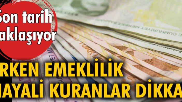 Erken emeklilik hayali kuranlar dikkat! Son tarih yaklaşıyor