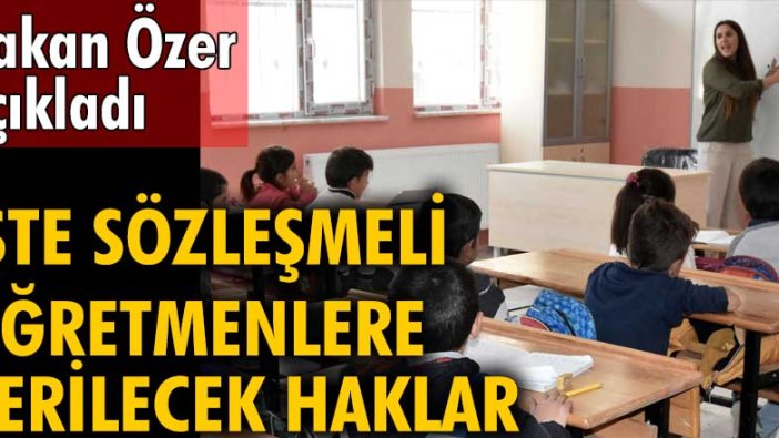 Milli Eğitim Bakanı Mahmut Özer açıkladı! İşte sözleşmeli öğretmenlere verilecek haklar