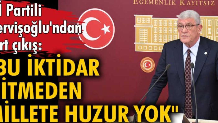 İYİ Partili Müsavat Dervişoğlu'ndan sert çıkış: Bu iktidar gitmeden millete huzur yok