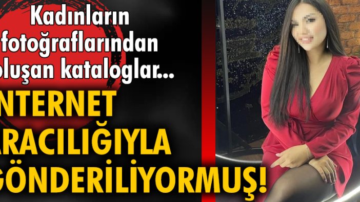 Kadınların fotoğraflarından oluşan kataloglar, internet aracılığıyla gönderiliyormuş!