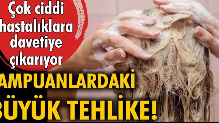 Şampuanlardaki büyük tehlike... Çok ciddi hastalıklara davetiye çıkarıyor