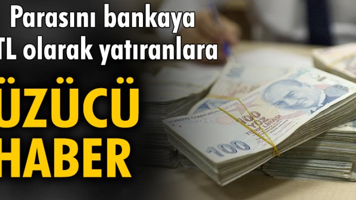 Parasını bankaya TL olarak yatıranlara üzücü haber