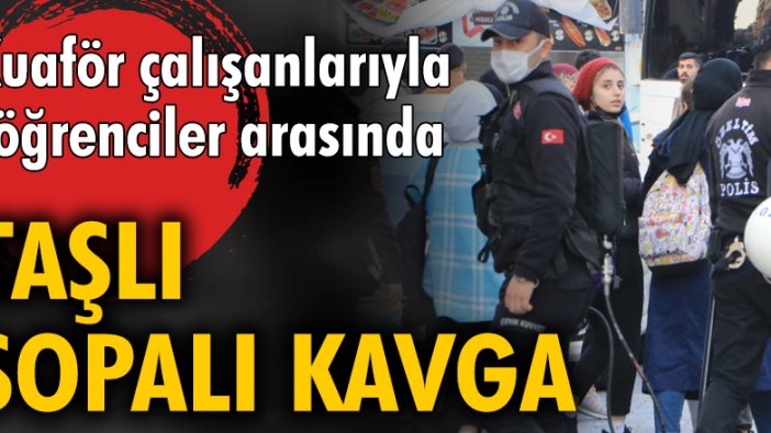 Kuaför çalışanlarıyla öğrenciler arasında taşlı-sopalı kavga