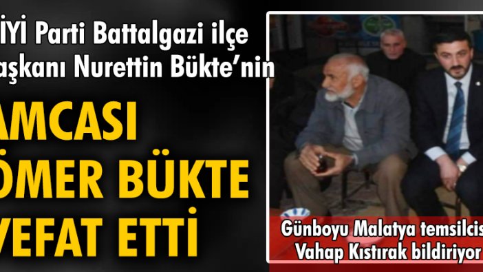 İYİ Parti Battalgazi ilçe Başkanı Nurettin Bükte’nin Amcası Ömer Bükte vefat etti