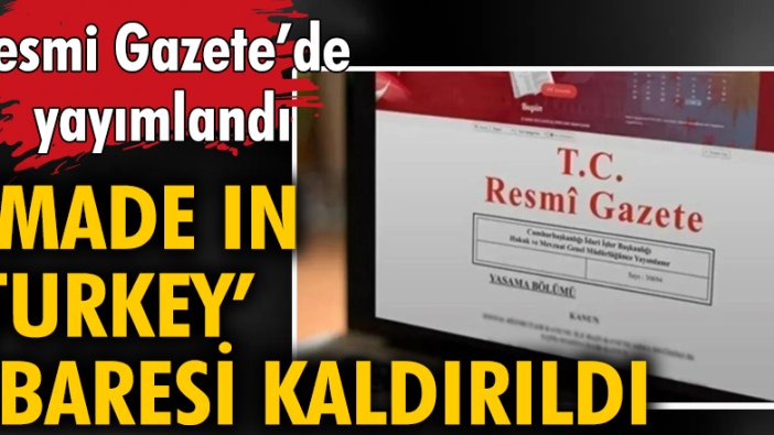 Resmi Gazete'de yayımlandı: Made In Turkey ibaresi kaldırıldı