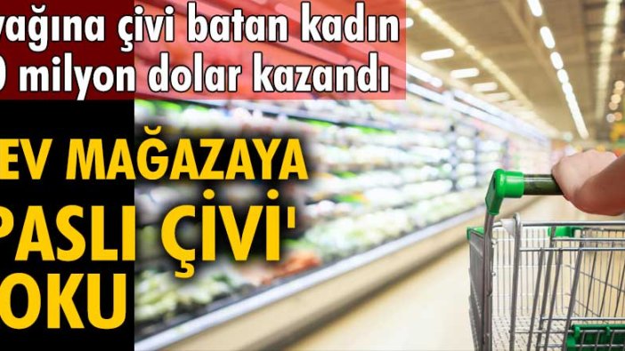 Dev mağazaya 'paslı çivi' şoku! Ayağına çivi batan kadın 10 milyon dolar kazandı