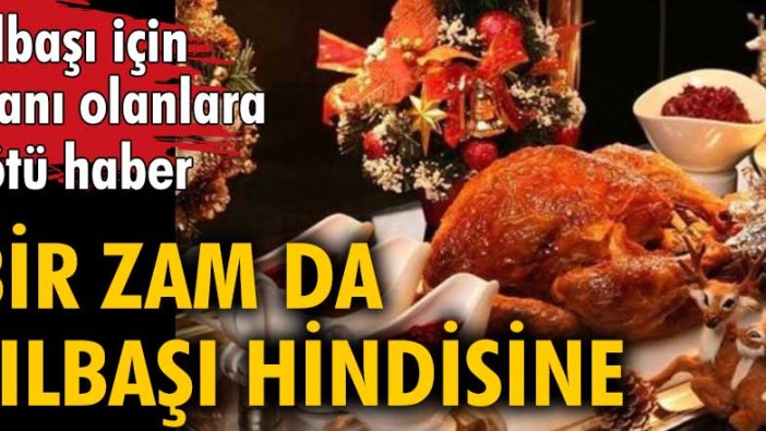 Yılbaşı için planı olanlara kötü haber! Bir zam da yılbaşı hindisine