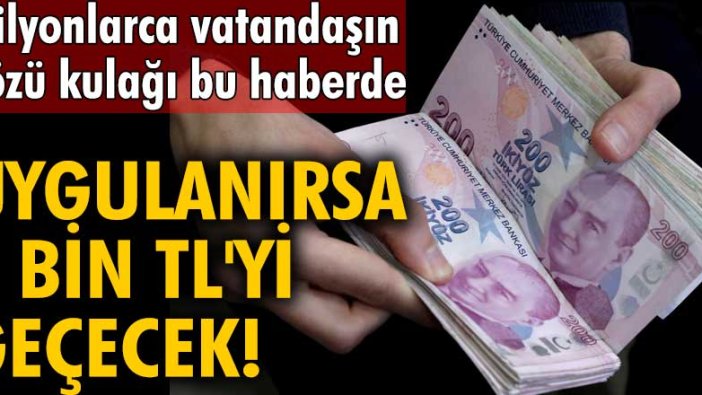 Milyonlarca vatandaşın gözü kulağı bu haberde! Uygulanırsa 3 bin TL'yi geçecek