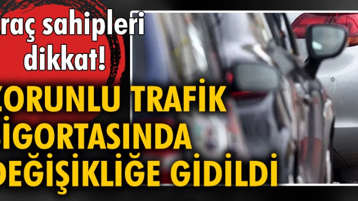 Araç sahipleri dikkat! Zorunlu trafik sigortasında değişikliğe gidildi