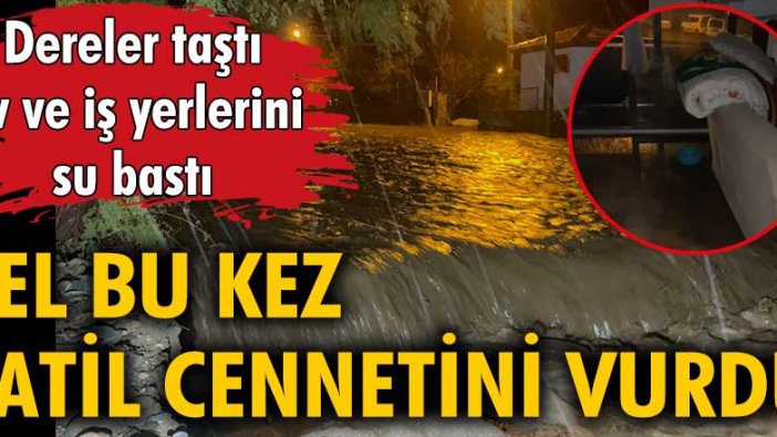 Sel bu kez Bodrum'u vurdu. Dereler taştı ev ve iş yerlerini su bastı