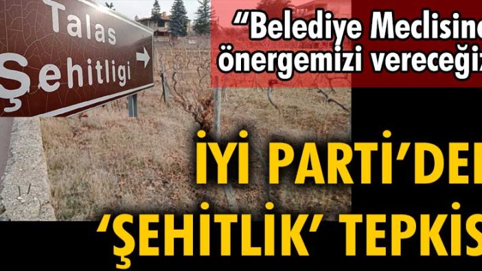 İyi Parti Talas İlçe Başkanlığı'ndan 'şehitlik' tepkisi