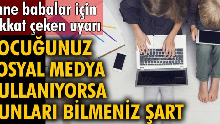 Anne babalar için dikkat çeken uyarı! Çocuğunuz sosyal medya kullanıyorsa bunları bilmeniz şart