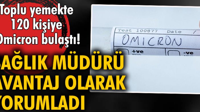 Toplu yemekte 120 kişiye Omicron bulaştı! Sağlık müdürü avantaj olarak yorumladı