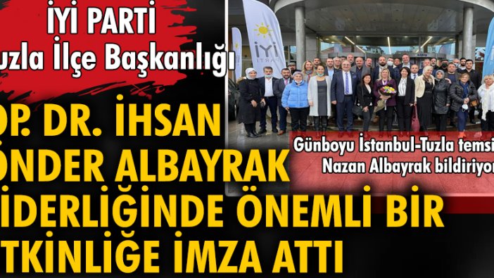 İYİ PARTİ  Tuzla İlçe Başkanlığı Op.Dr. İhsan Önder ALBAYRAK  liderliğinde önemli bir etkinliğe imza attı