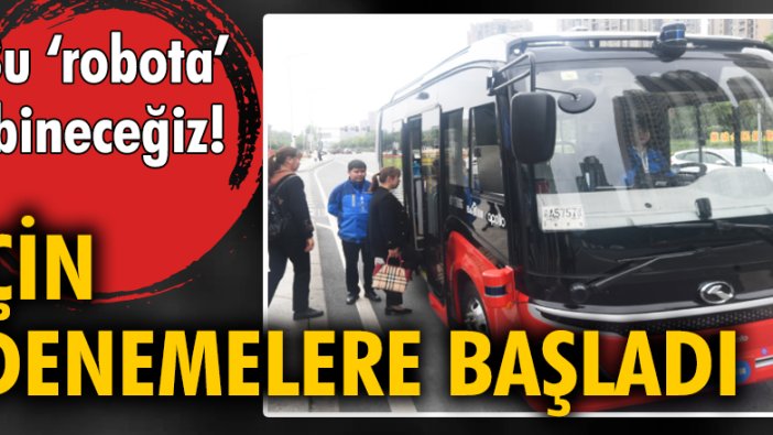 Bu 'robota' bineceğiz! Çin denemelere başladı