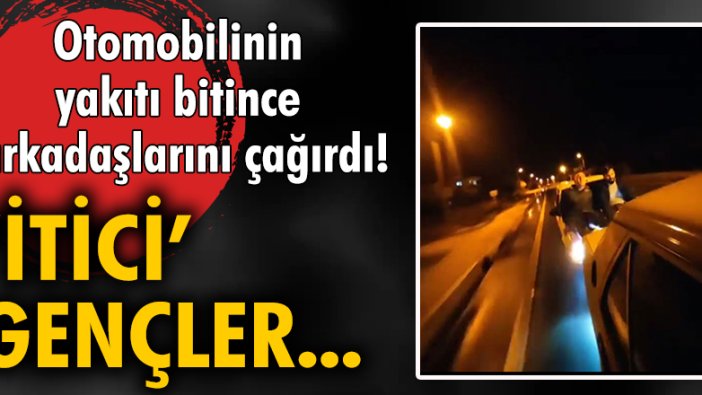 Otomobilinin yakıtı bitince arkadaşlarını çağırdı! İtici gençler...