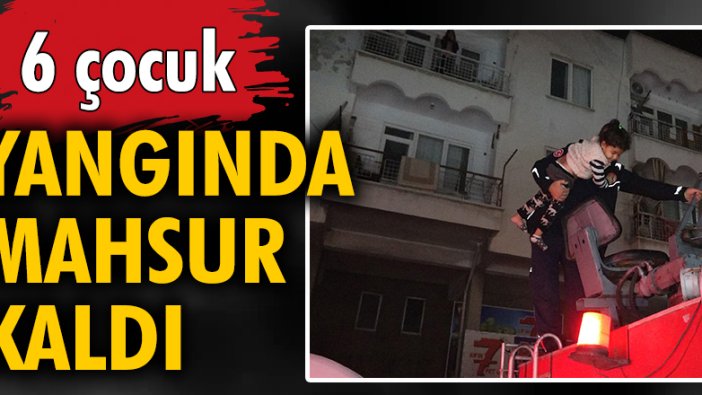 6 çocuk yangında mahsur kaldı