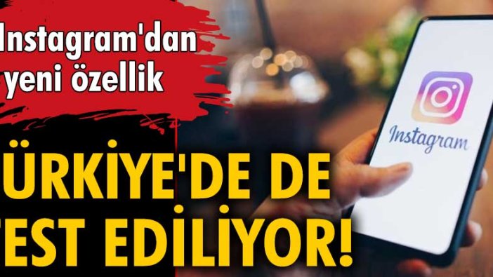 Instagram'dan yeni özellik! Türkiye'de de test ediliyor