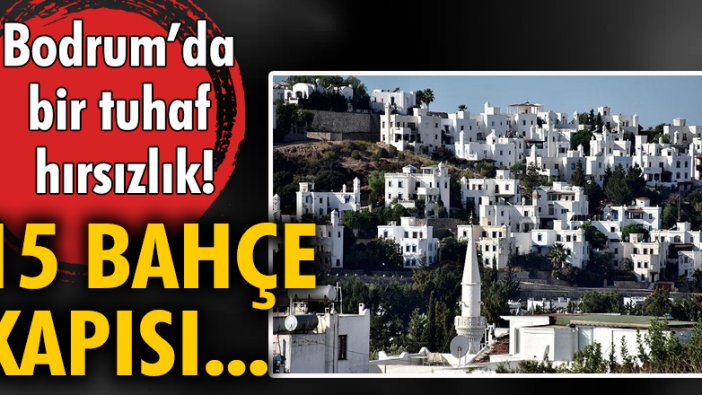 Bodrum'da bir tuhaf hırsızlık! 15 Bahçe kapısı...