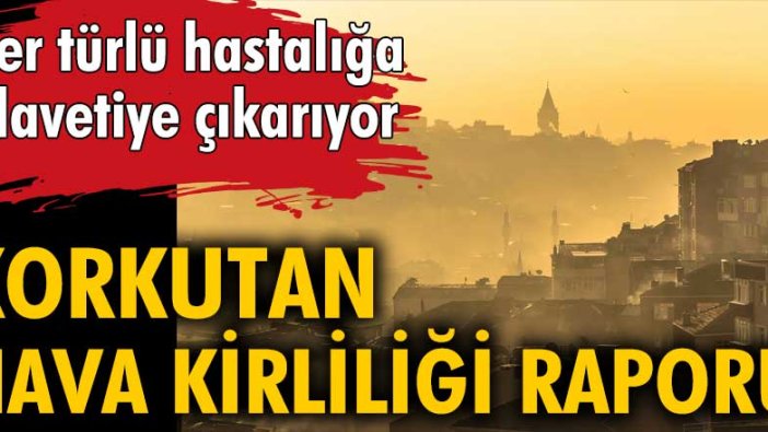 Korkutan hava kirliliği raporu!