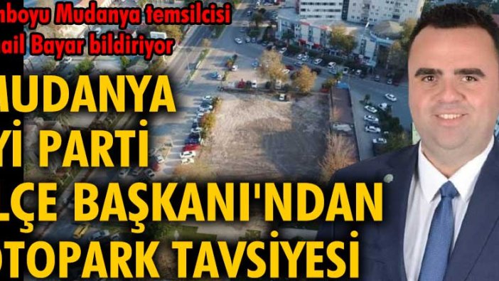 Mudanya İYİ Parti İlçe Başkanı'ndan otopark tavsiyesi