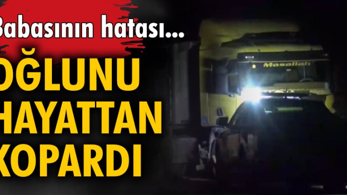 Babasının hatası oğlunu hayattan kopardı