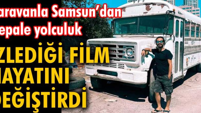 Samsun'dan Nepal'e karavanla yolculuk