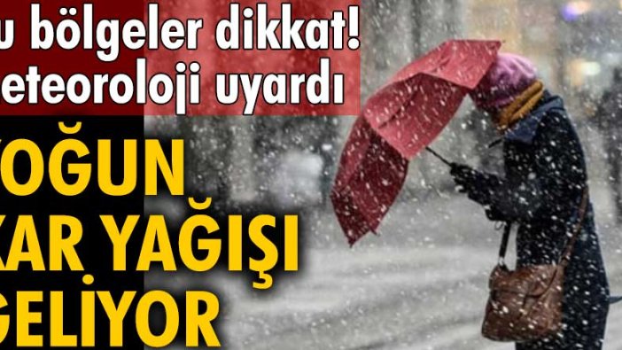 Meteoroloji bölge bölge uyardı! Yoğun kar yağışı geliyor