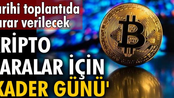 Tarihi toplantıda karar verilecek! Kripto paralar için kader günü