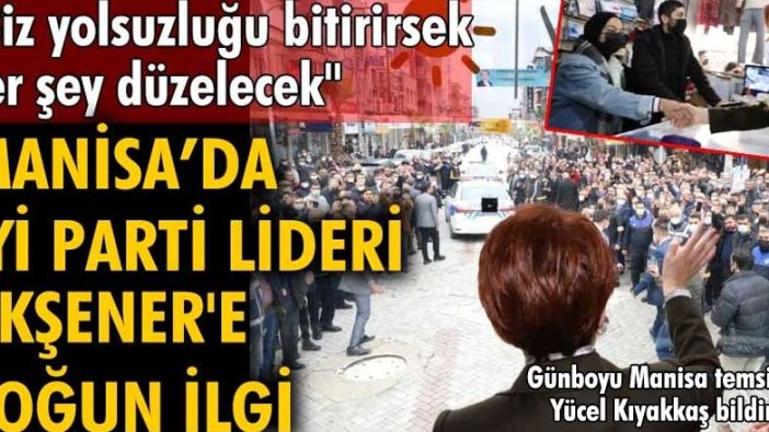 İYİ Parti lideri Meral Akşener Manisa'da esnafın derdini dinledi!